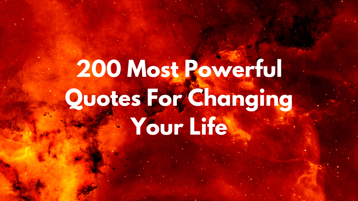 200 Most Powerful Quotes For Changing Your Life