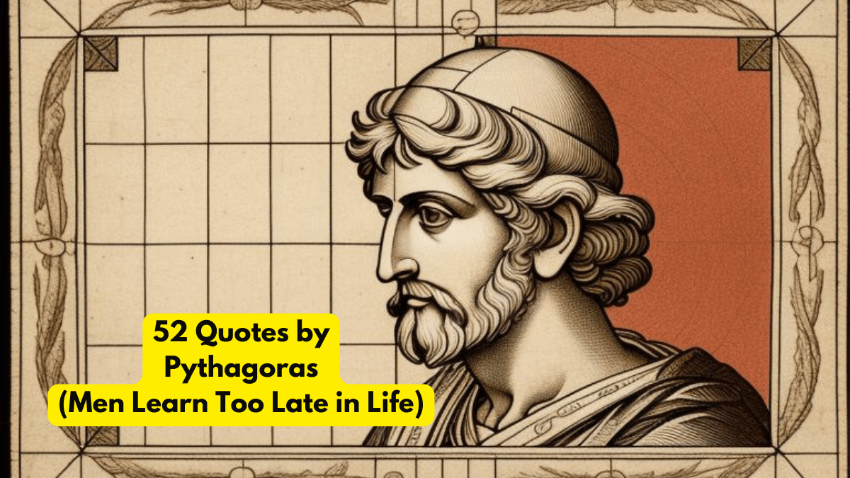 52 Quotes by Pythagoras (Men Learn Too Late in Life)