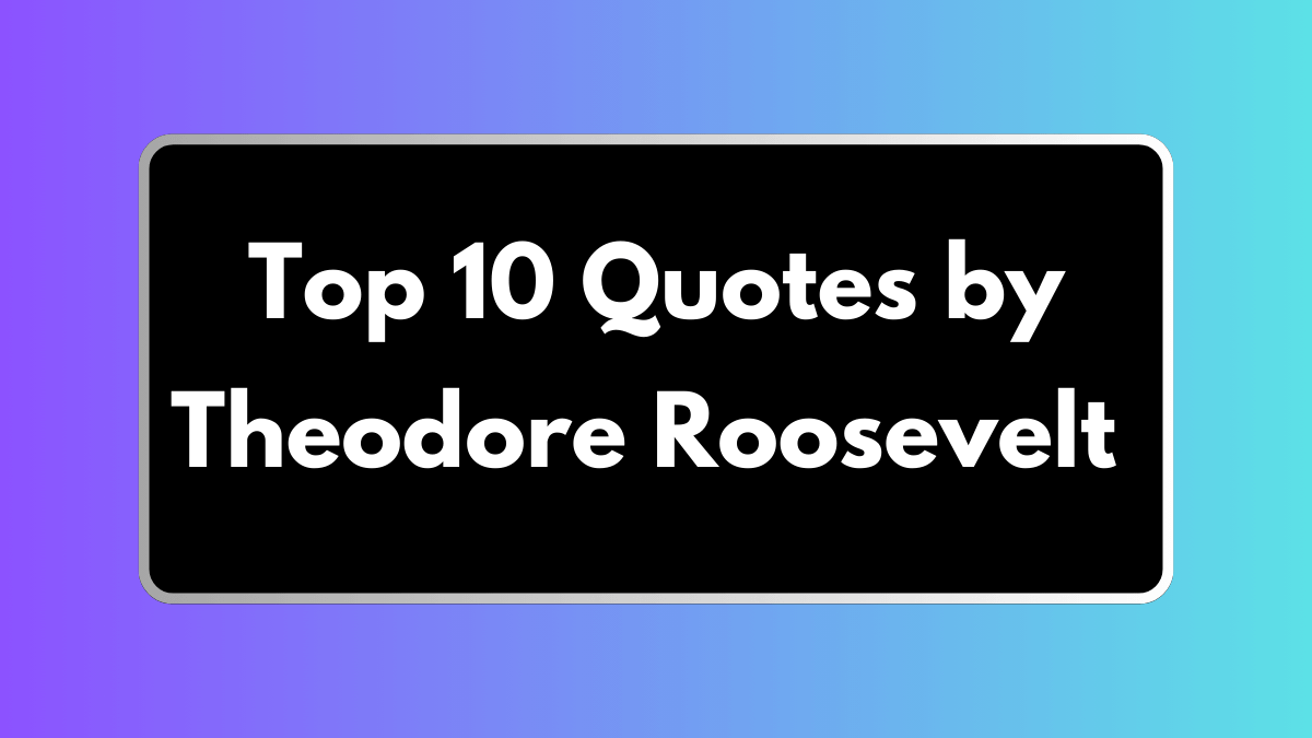 Top 10 Quotes by Theodore Roosevelt