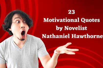 23 Motivational Quotes by Novelist Nathaniel Hawthorne