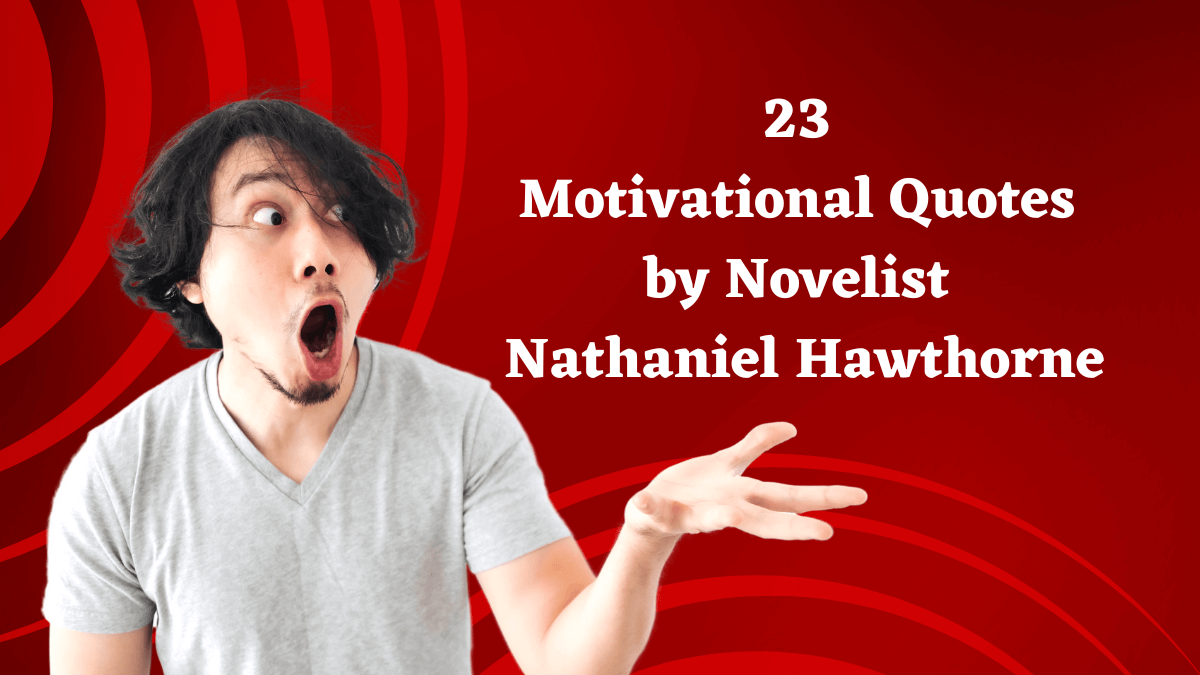 23 Motivational Quotes by Novelist Nathaniel Hawthorne